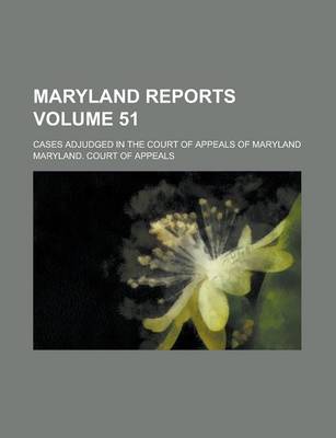 Book cover for Maryland Reports; Cases Adjudged in the Court of Appeals of Maryland Volume 51