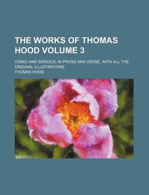 Book cover for The Works of Thomas Hood Volume 3; Comic and Serious, in Prose and Verse, with All the Original Illustrations