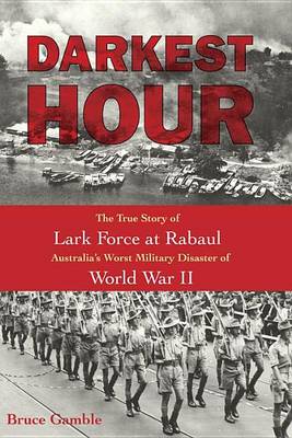 Book cover for Darkest Hour: The True Story of Lark Force at Rabaul - Australia's Worst Military Disaster of World War II