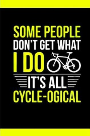 Cover of Some people don't get what I do It's Cycle-ogical