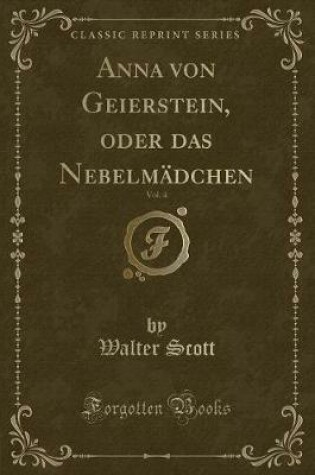 Cover of Anna Von Geierstein, Oder Das Nebelmädchen, Vol. 4 (Classic Reprint)
