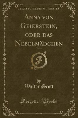 Book cover for Anna Von Geierstein, Oder Das Nebelmädchen, Vol. 4 (Classic Reprint)