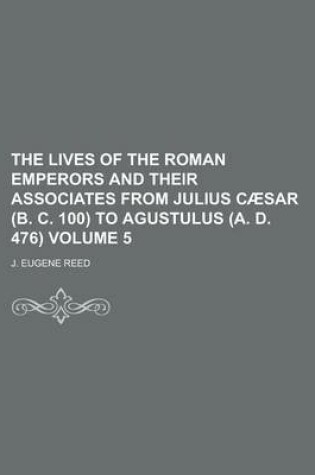 Cover of The Lives of the Roman Emperors and Their Associates from Julius Caesar (B. C. 100) to Agustulus (A. D. 476) Volume 5