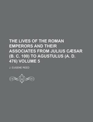 Book cover for The Lives of the Roman Emperors and Their Associates from Julius Caesar (B. C. 100) to Agustulus (A. D. 476) Volume 5