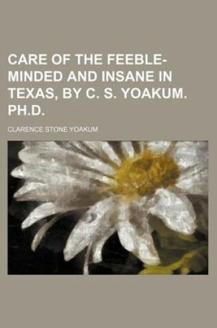 Cover of Care of the Feeble-Minded and Insane in Texas, by C. S. Yoakum. PH.D.