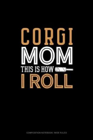 Cover of Corgi Mom This Is How I Roll