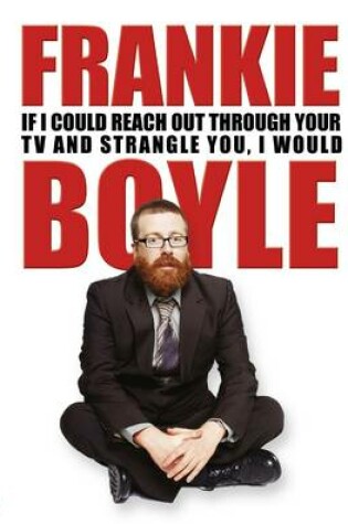 Cover of Frankie Boyle: If I Could Reach Out Through Your TV and Strangle You, I Would