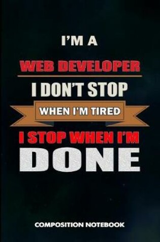 Cover of I Am a Web Developer I Don't Stop When I Am Tired I Stop When I Am Done