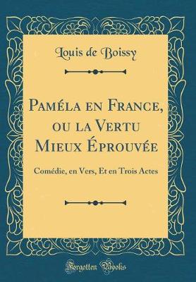 Book cover for Paméla en France, ou la Vertu Mieux Éprouvée: Comédie, en Vers, Et en Trois Actes (Classic Reprint)