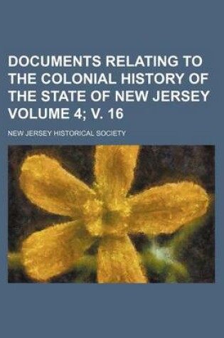 Cover of Documents Relating to the Colonial History of the State of New Jersey Volume 4; V. 16