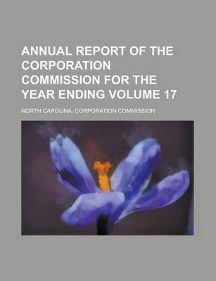 Book cover for Annual Report of the Corporation Commission for the Year Ending Volume 17