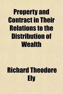 Book cover for Property and Contract in Their Relations to the Distribution of Wealth