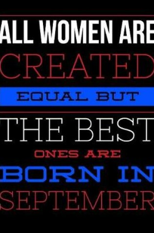 Cover of All Women Are Created Equal But The Best Ones Are Born In September