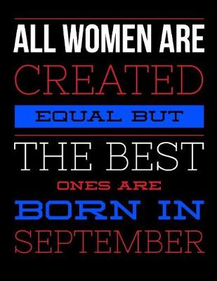 Book cover for All Women Are Created Equal But The Best Ones Are Born In September