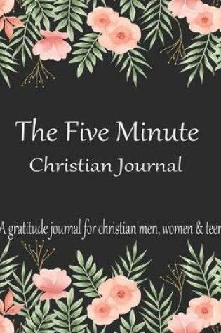 Cover of The Five Minute Christian Journal A gratitude journal for christian men, women & teens