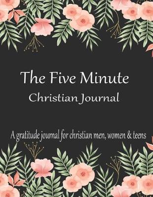 Book cover for The Five Minute Christian Journal A gratitude journal for christian men, women & teens