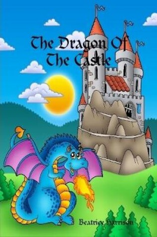 Cover of "The Dragon Of The Castle:" Giant Super Jumbo Coloring Book Features Over 100 Beautiful Coloring Pages of Dragons, Flying Dragon Creatures, Fairy Dragons, and More to Color for Fun and Relaxation (Adult Coloring Book)