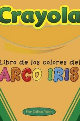 Cover of Crayola Libro de Los Colores del Arco Iris (the Crayola Rainbow Colors Book