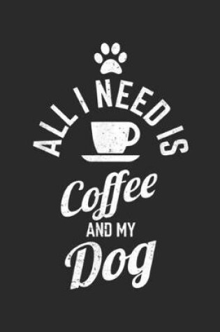 Cover of All I Need Is Coffee And My Dog