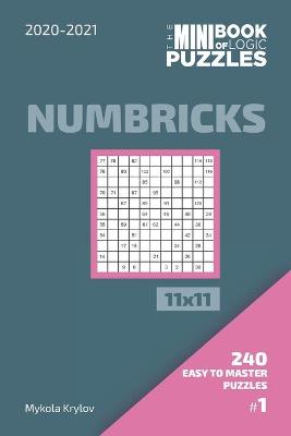 Book cover for The Mini Book Of Logic Puzzles 2020-2021. Numbricks 11x11 - 240 Easy To Master Puzzles. #1