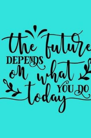 Cover of The Future Depends on What You Do Today