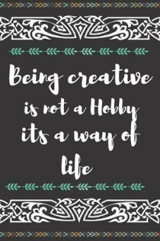Cover of Being Creative Is Not a Hobby It's a Way of Life