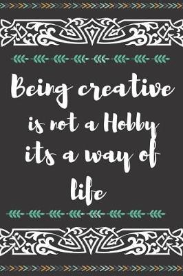 Book cover for Being Creative Is Not a Hobby It's a Way of Life