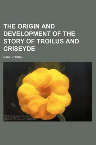 Cover of The Origin and Development of the Story of Troilus and Criseyde