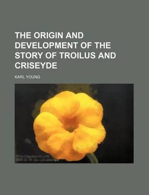 Book cover for The Origin and Development of the Story of Troilus and Criseyde