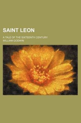 Cover of Saint Leon; A Tale of the Sixteenth Century