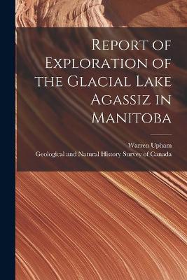 Book cover for Report of Exploration of the Glacial Lake Agassiz in Manitoba [microform]