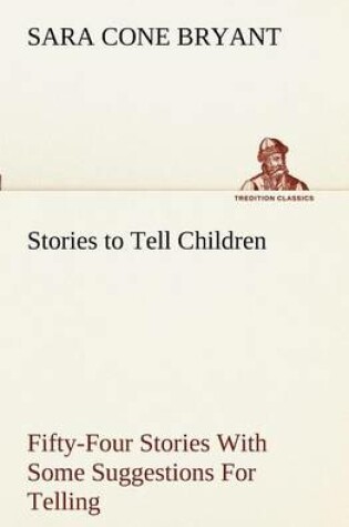 Cover of Stories to Tell Children Fifty-Four Stories With Some Suggestions For Telling