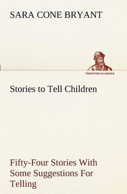 Book cover for Stories to Tell Children Fifty-Four Stories With Some Suggestions For Telling