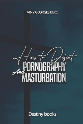 Book cover for How to Defeat Pornography and Masturbation