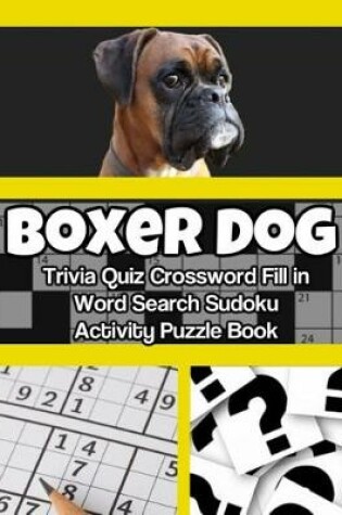 Cover of Boxer Dog Trivia Quiz Crossword Fill in Word Search Sudoku Activity Puzzle Book