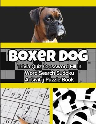 Book cover for Boxer Dog Trivia Quiz Crossword Fill in Word Search Sudoku Activity Puzzle Book