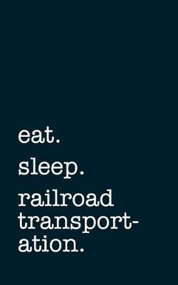 Book cover for eat. sleep. railroad transportation. - Lined Notebook