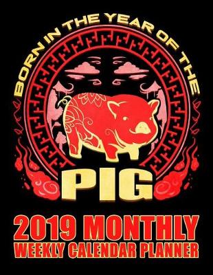 Book cover for Born in the Year of the Pig 2019 Monthly Weekly Calendar Planner