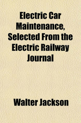 Cover of Electric Car Maintenance, Selected from the Electric Railway Journal