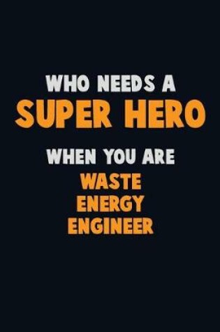 Cover of Who Need A SUPER HERO, When You Are Waste Energy Engineer