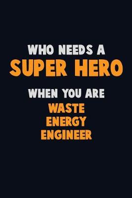 Book cover for Who Need A SUPER HERO, When You Are Waste Energy Engineer