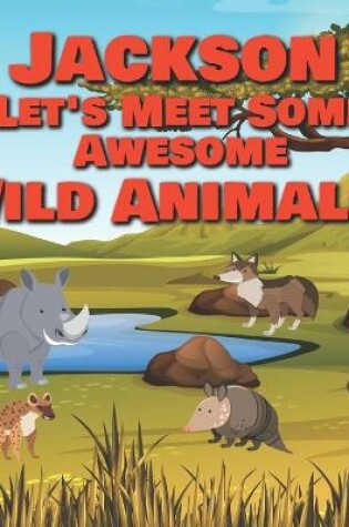 Cover of Jackson Let's Meet Some Awesome Wild Animals!