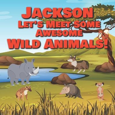 Book cover for Jackson Let's Meet Some Awesome Wild Animals!