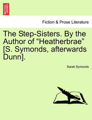 Book cover for The Step-Sisters. by the Author of Heatherbrae [S. Symonds, Afterwards Dunn]. Vol. II.