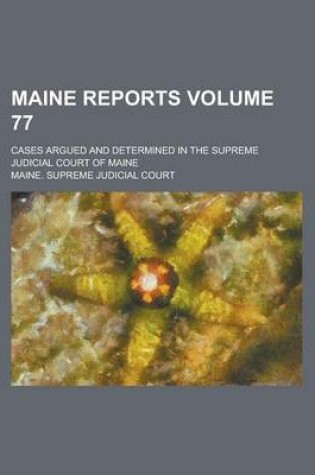 Cover of Maine Reports; Cases Argued and Determined in the Supreme Judicial Court of Maine Volume 77