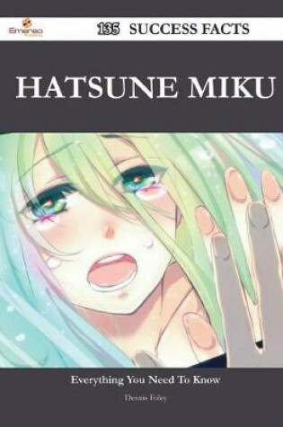 Cover of Hatsune Miku 135 Success Facts - Everything you need to know about Hatsune Miku