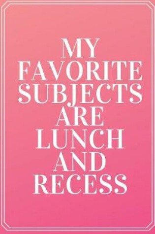 Cover of My Favorite Subjects Are Lunch And Recess