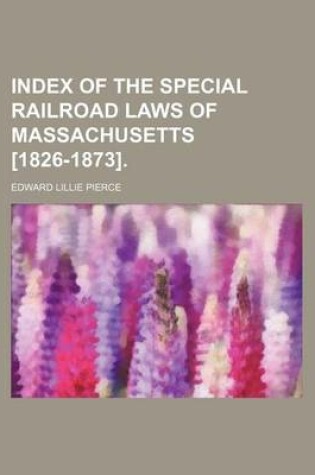 Cover of Index of the Special Railroad Laws of Massachusetts [1826-1873].