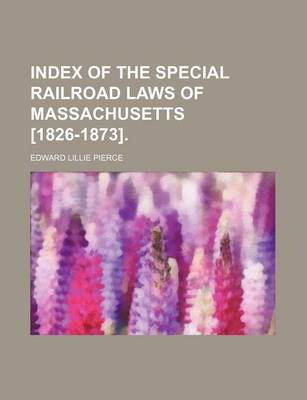 Book cover for Index of the Special Railroad Laws of Massachusetts [1826-1873].