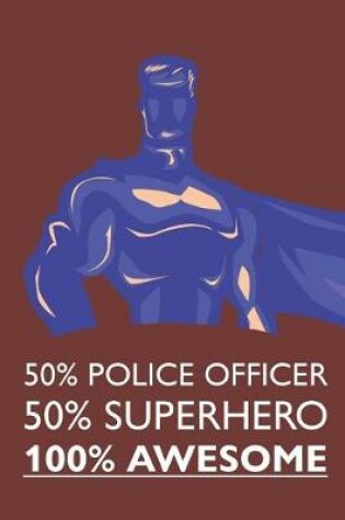 Cover of 50% Police Officer 50% Superhero 100% Awesome